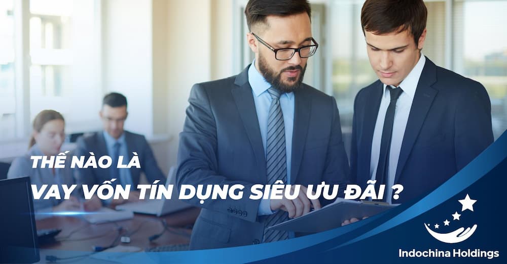 THẾ NÀO LÀ VAY VỐN TÍN DỤNG SIÊU ƯU ĐÃI?