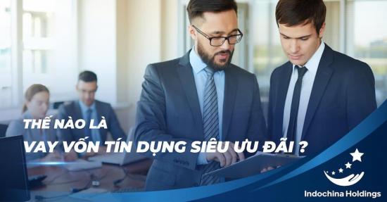 THẾ NÀO LÀ VAY VỐN TÍN DỤNG SIÊU ƯU ĐÃI?